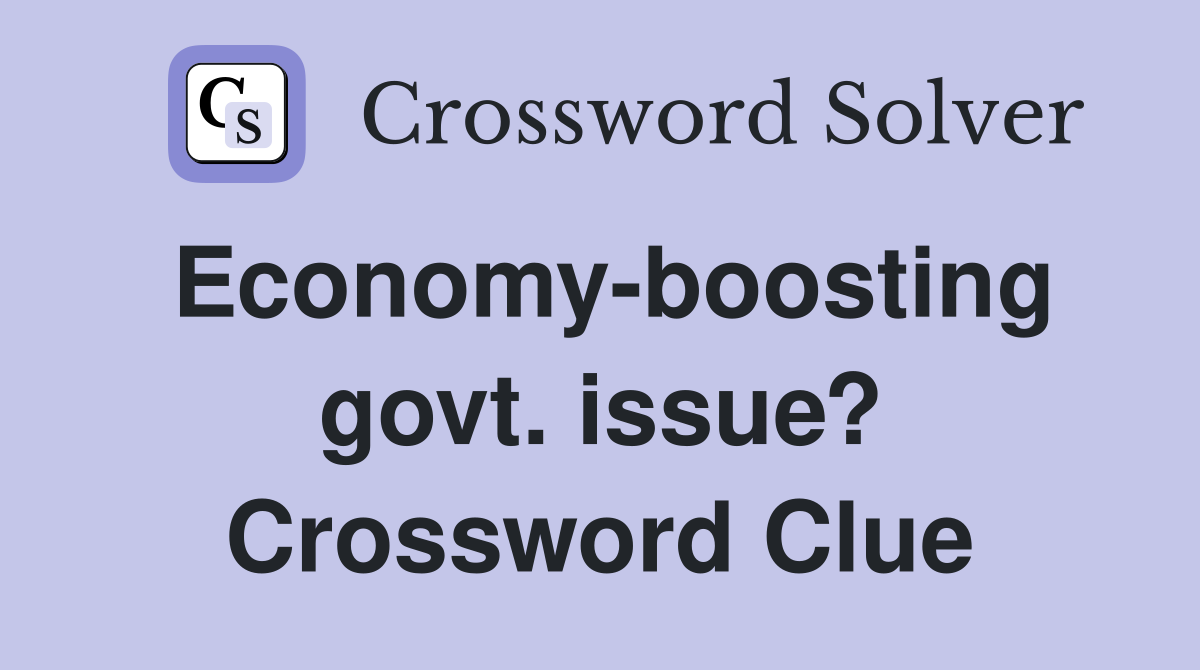 Economy-boosting govt. issue? Crossword Clue