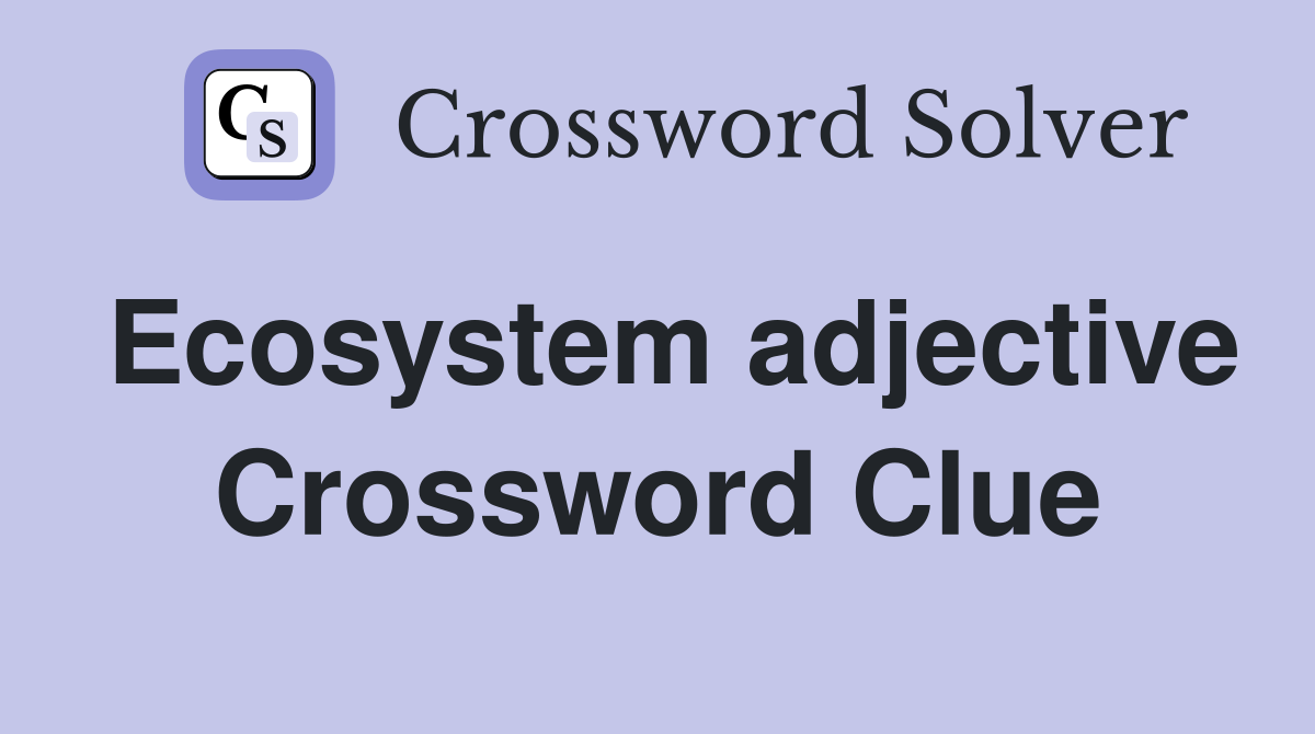 Ecosystem adjective Crossword Clue