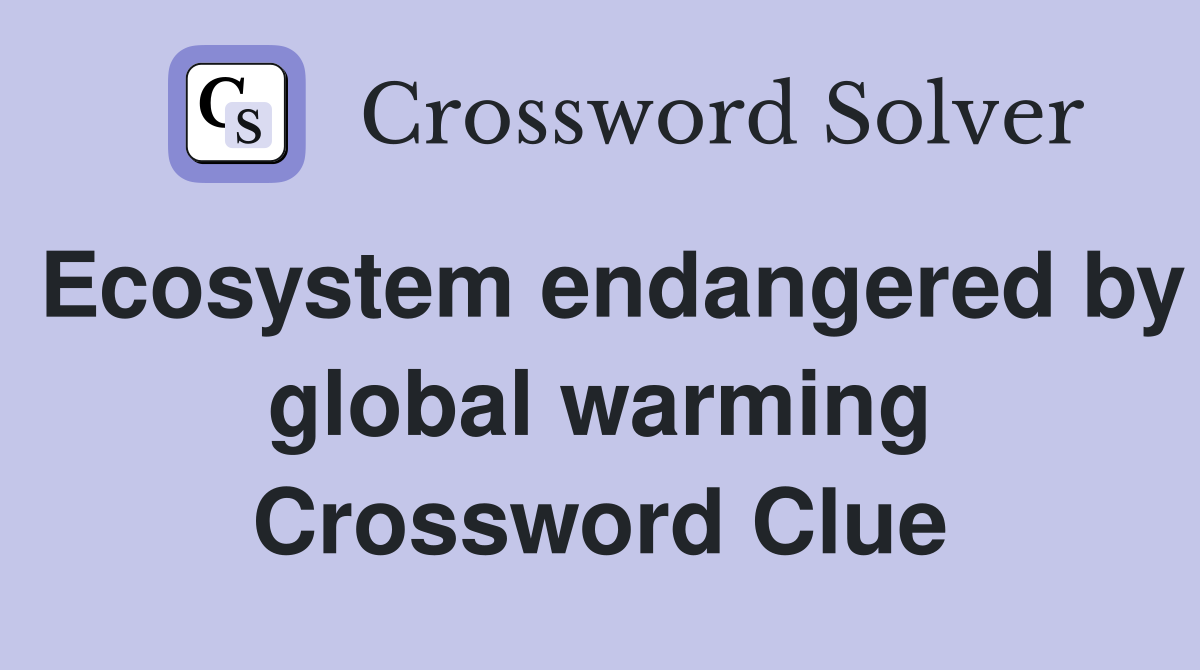 Ecosystem endangered by global warming Crossword Clue