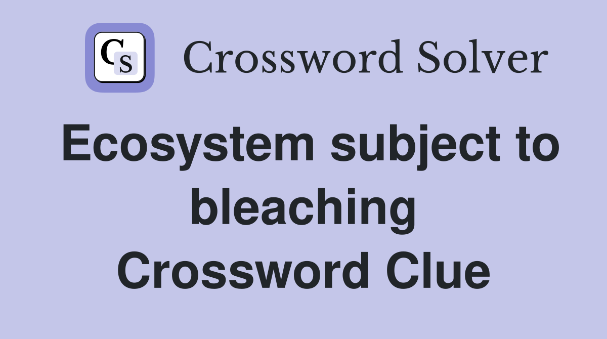 Ecosystem subject to bleaching Crossword Clue