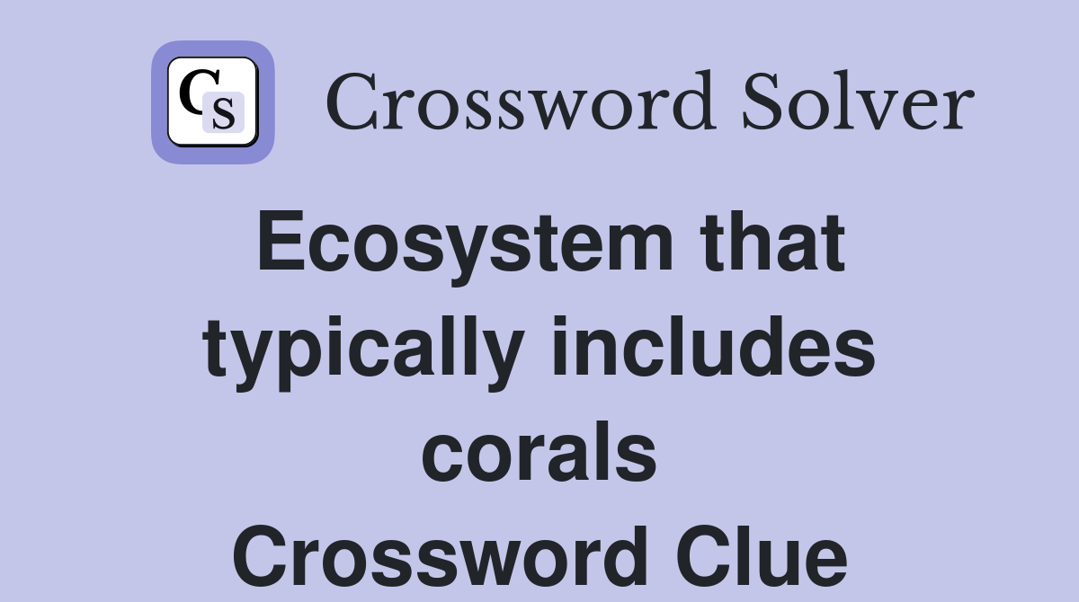 Ecosystem that typically includes corals Crossword Clue