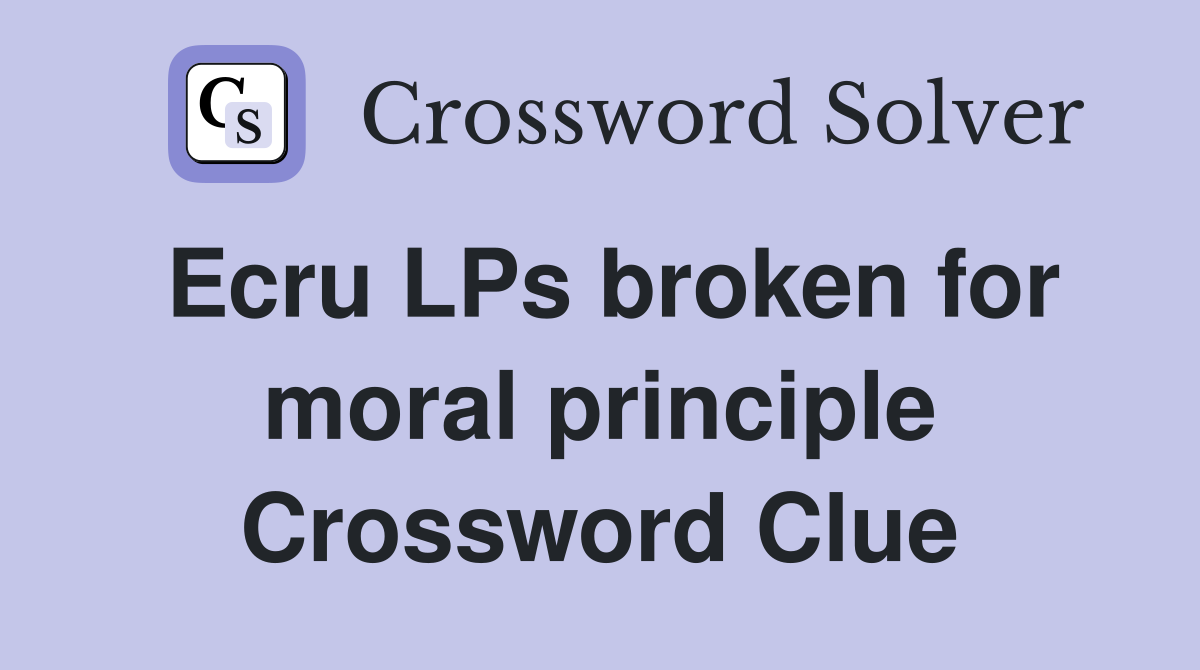 Ecru LPs broken for moral principle Crossword Clue
