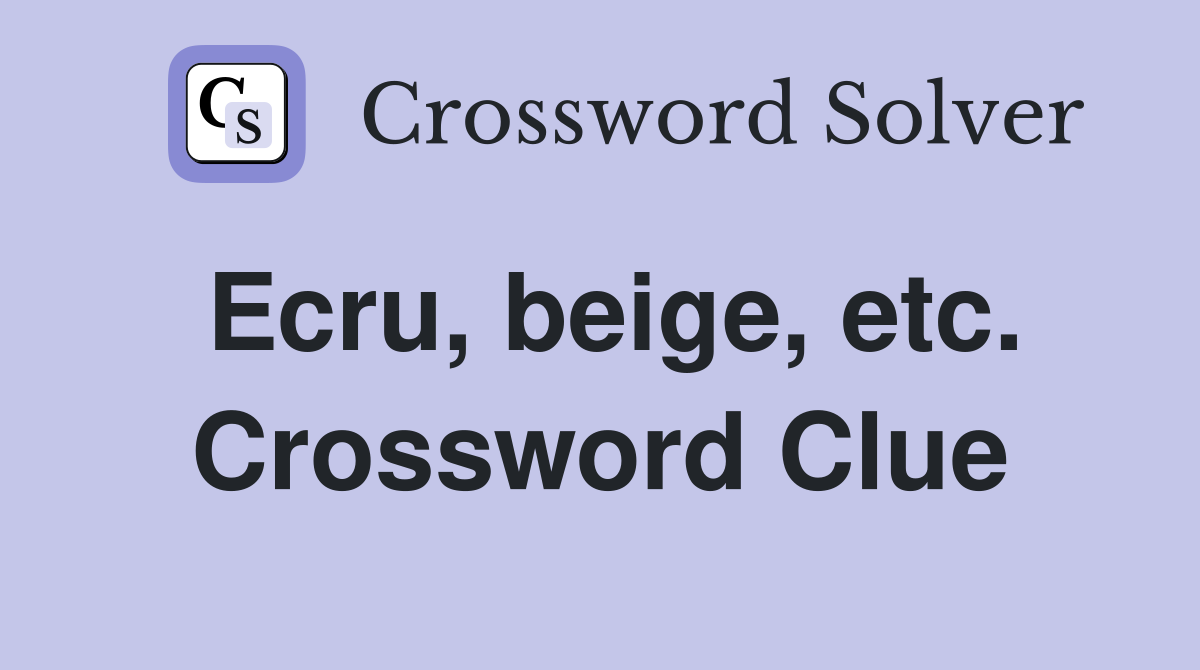 Ecru, beige, etc. Crossword Clue