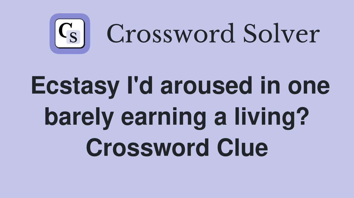 Ecstasy I'd aroused in one barely earning a living? Crossword Clue