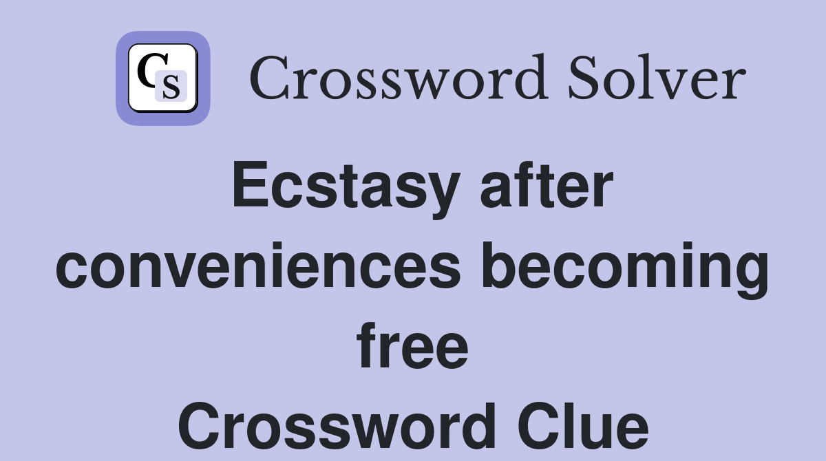 Ecstasy after conveniences becoming free Crossword Clue