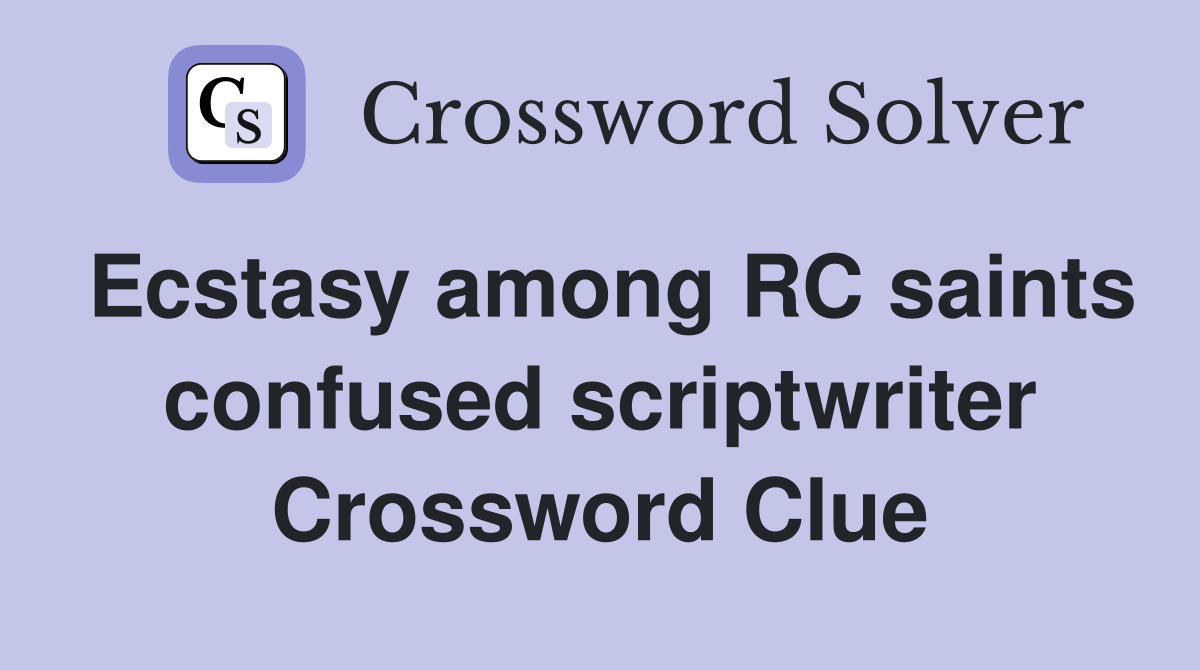Ecstasy among RC saints confused scriptwriter Crossword Clue