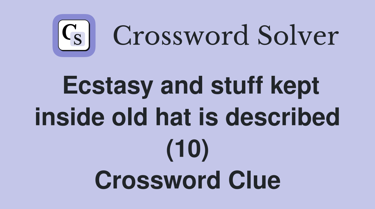 Ecstasy and stuff kept inside old hat is described (10) Crossword Clue