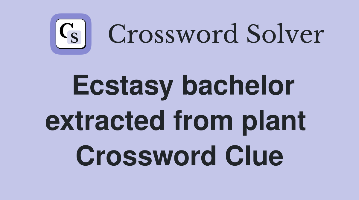 Ecstasy bachelor extracted from plant  Crossword Clue