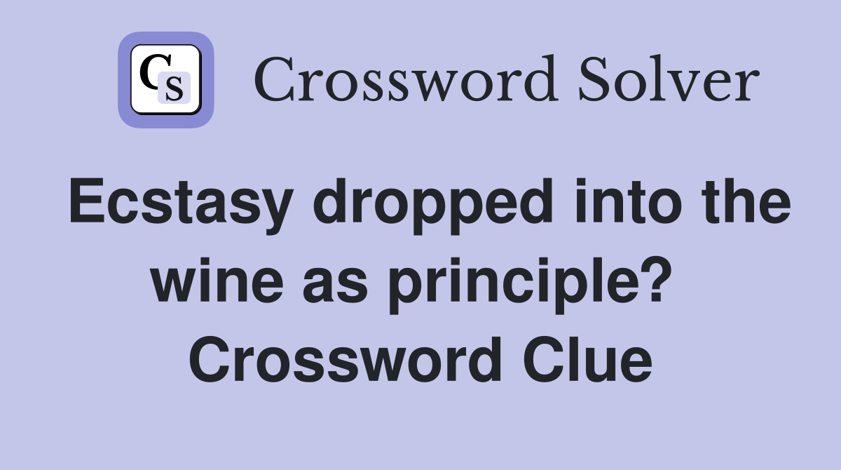 Ecstasy dropped into the wine as principle?  Crossword Clue