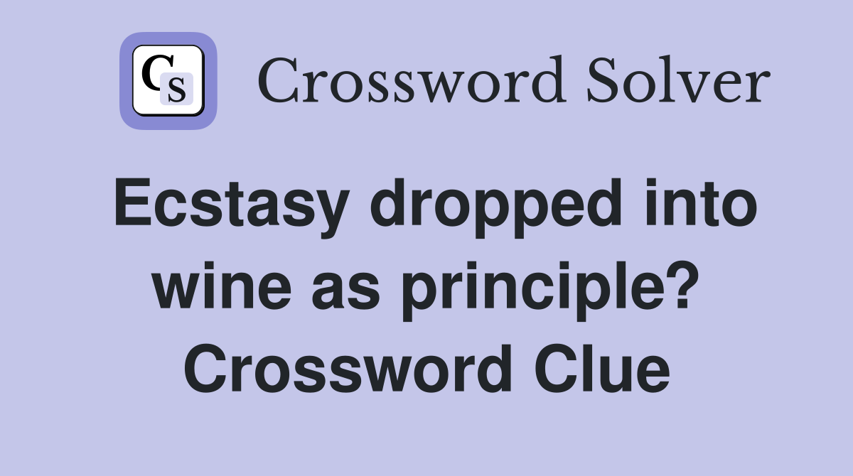 Ecstasy dropped into wine as principle? Crossword Clue