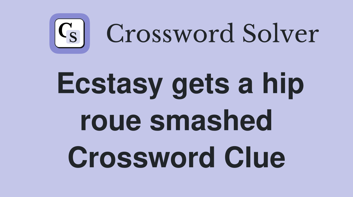 Ecstasy gets a hip roue smashed Crossword Clue