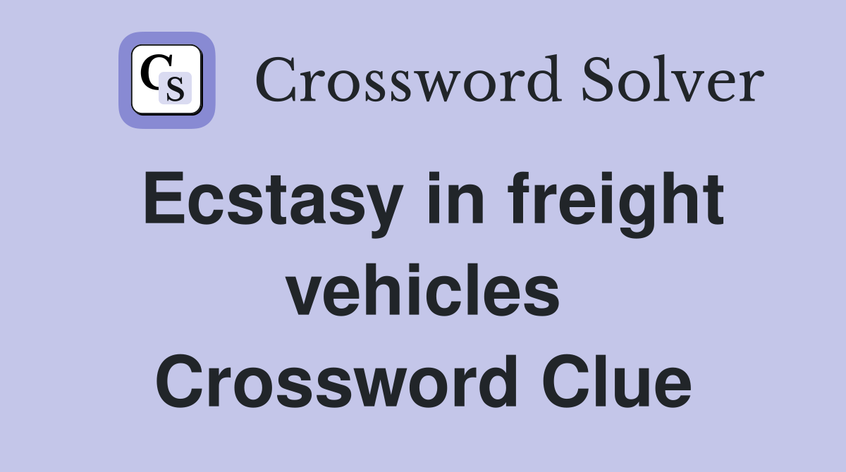 Ecstasy in freight vehicles Crossword Clue