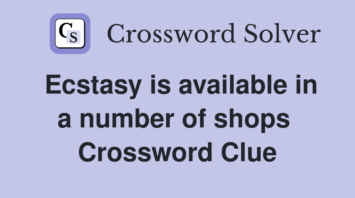 Ecstasy is available in a number of shops  Crossword Clue