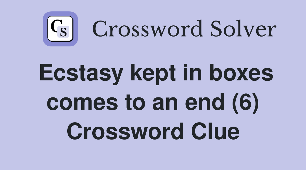 Ecstasy kept in boxes comes to an end (6) Crossword Clue