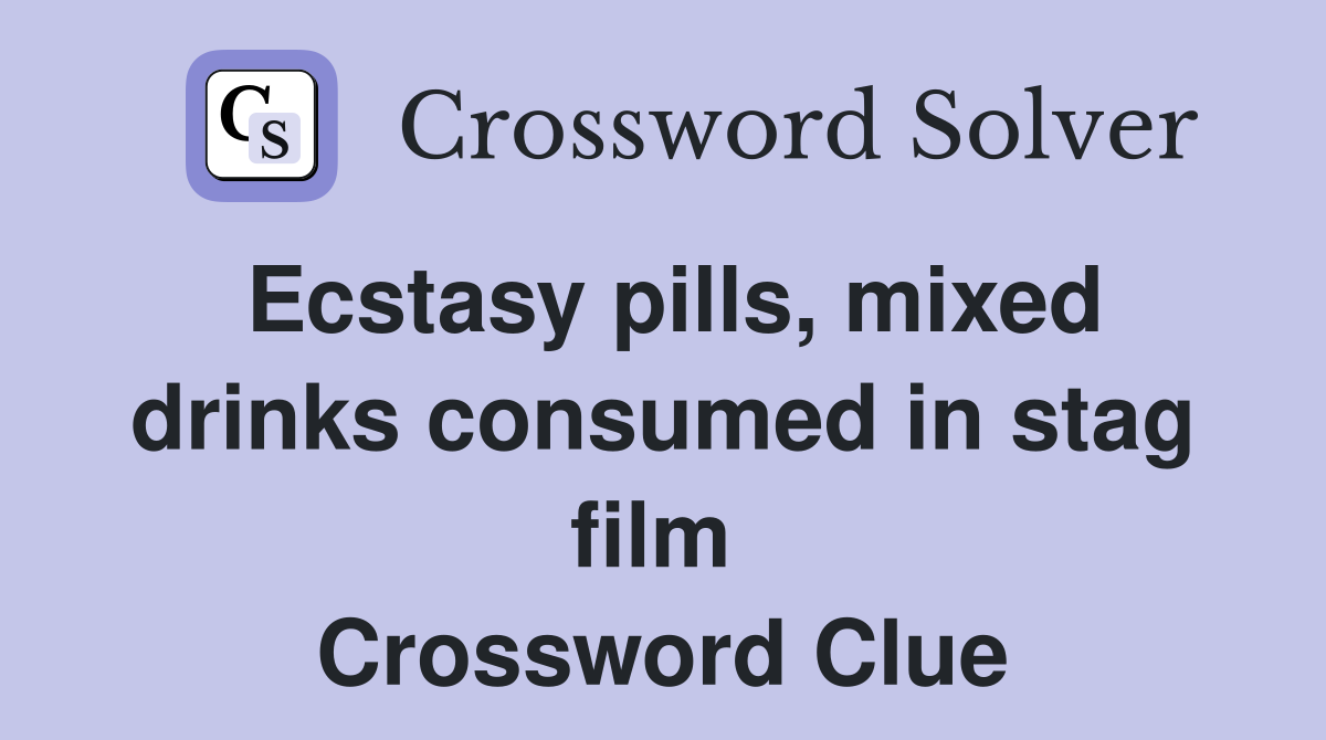 Ecstasy pills, mixed drinks consumed in stag film  Crossword Clue