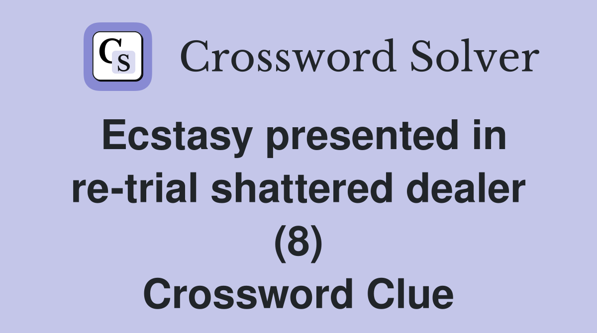 Ecstasy presented in re-trial shattered dealer (8) Crossword Clue