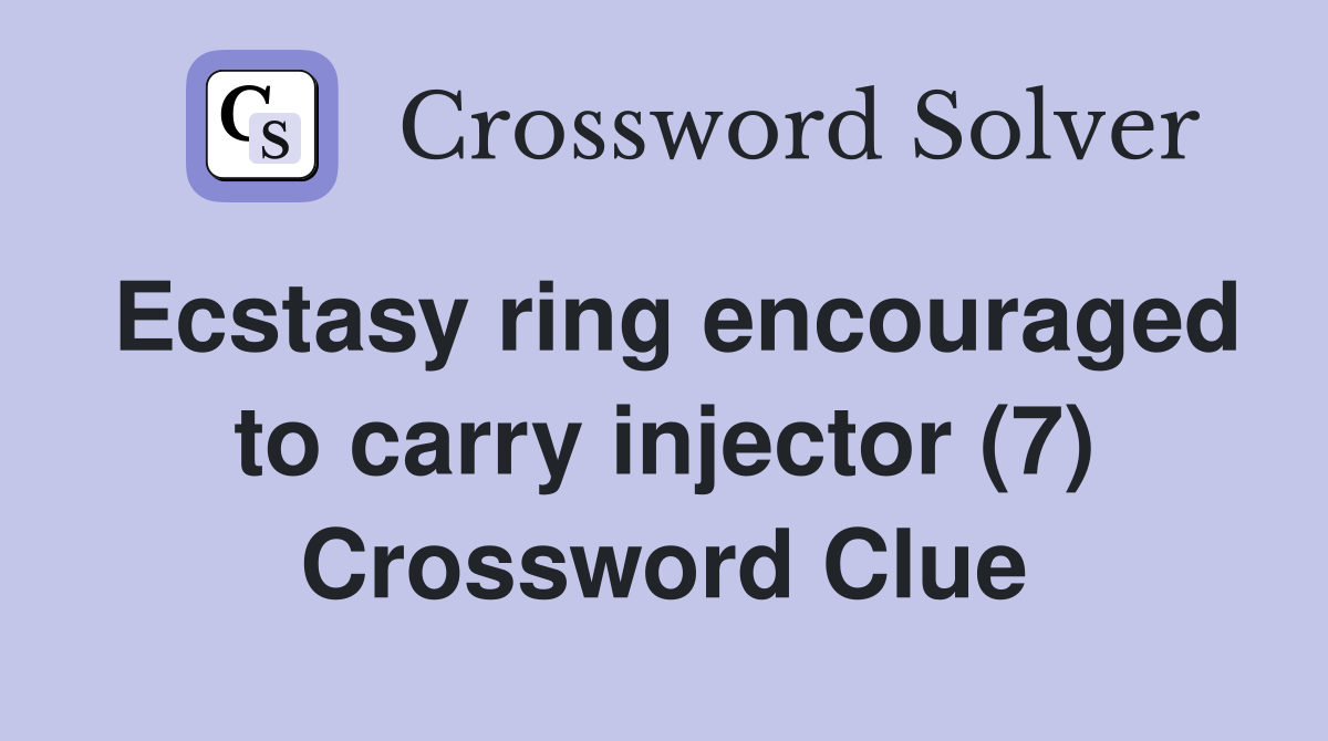 Ecstasy ring encouraged to carry injector (7) Crossword Clue