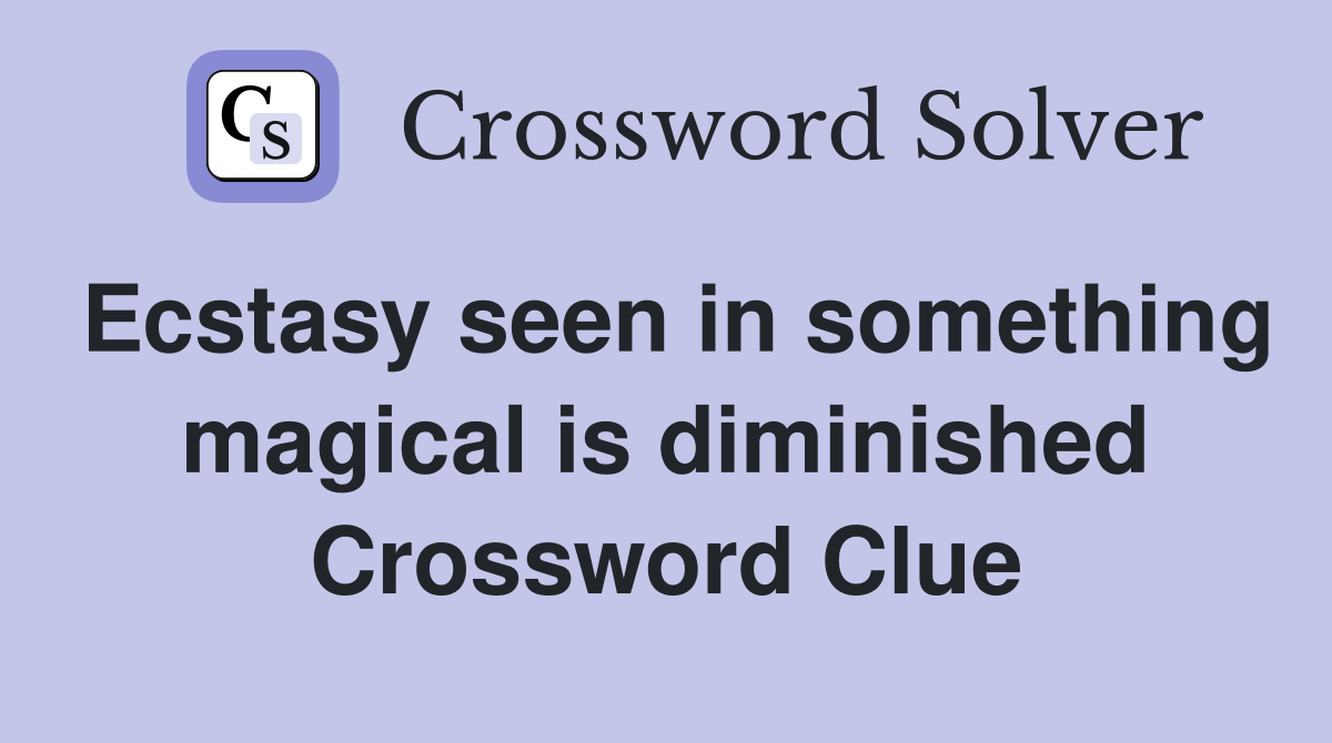Ecstasy seen in something magical is diminished Crossword Clue
