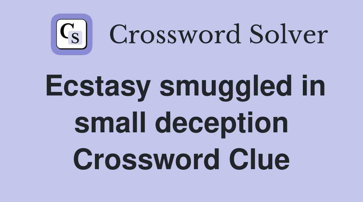Ecstasy smuggled in small deception Crossword Clue