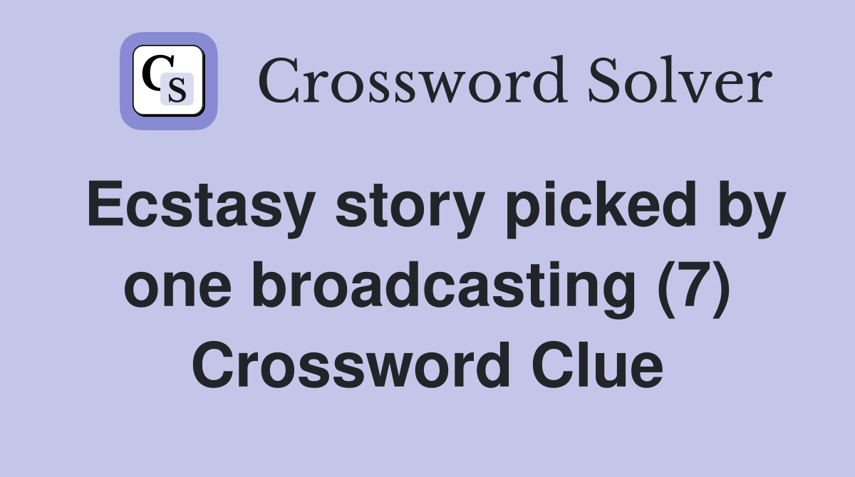 Ecstasy story picked by one broadcasting (7) Crossword Clue