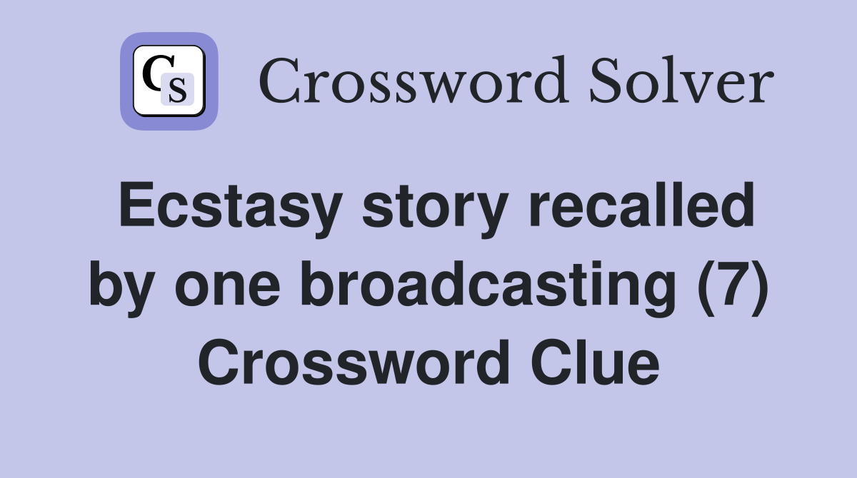 Ecstasy story recalled by one broadcasting (7) Crossword Clue