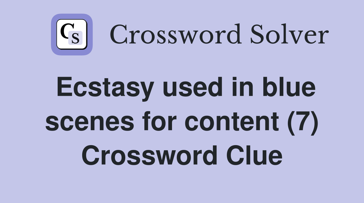 Ecstasy used in blue scenes for content (7) Crossword Clue