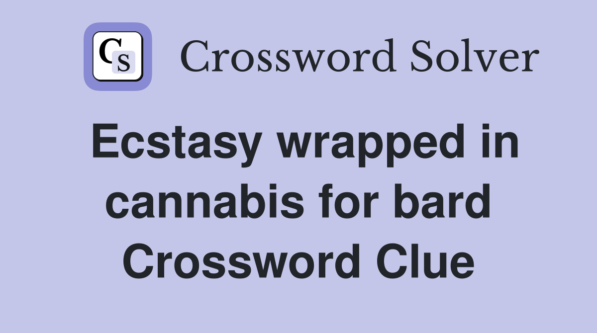 Ecstasy wrapped in cannabis for bard Crossword Clue