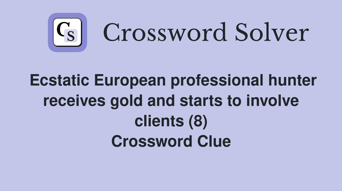 Ecstatic European professional hunter receives gold and starts to involve clients (8) Crossword Clue