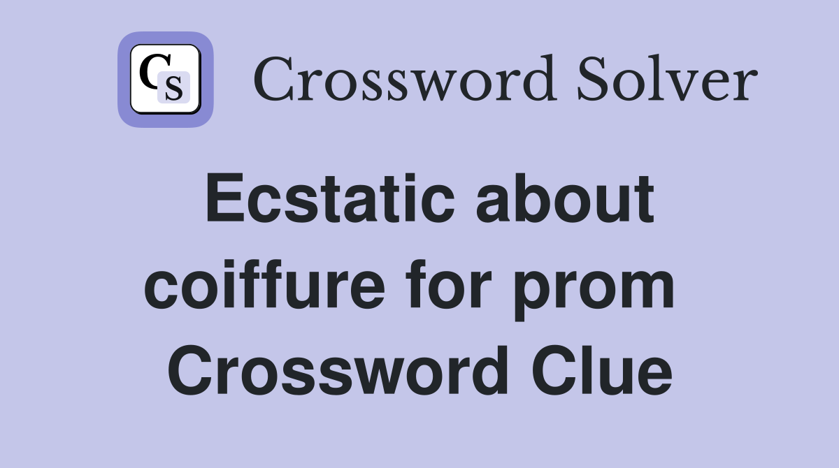 Ecstatic about coiffure for prom  Crossword Clue