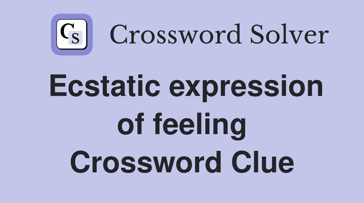 Ecstatic expression of feeling Crossword Clue