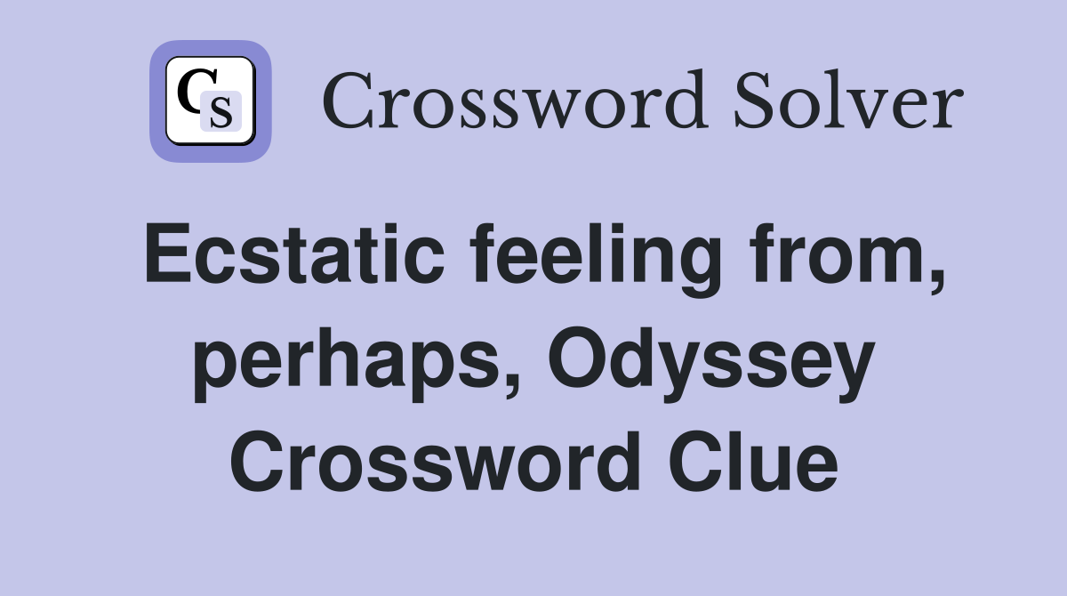 Ecstatic feeling from, perhaps, Odyssey Crossword Clue