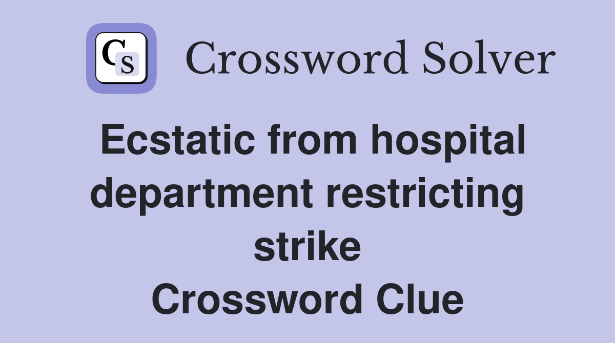 Ecstatic from hospital department restricting strike Crossword Clue