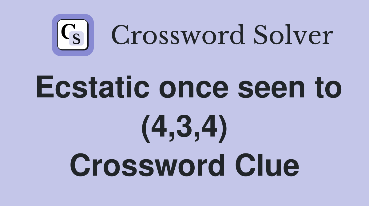 Ecstatic once seen to (4,3,4) Crossword Clue