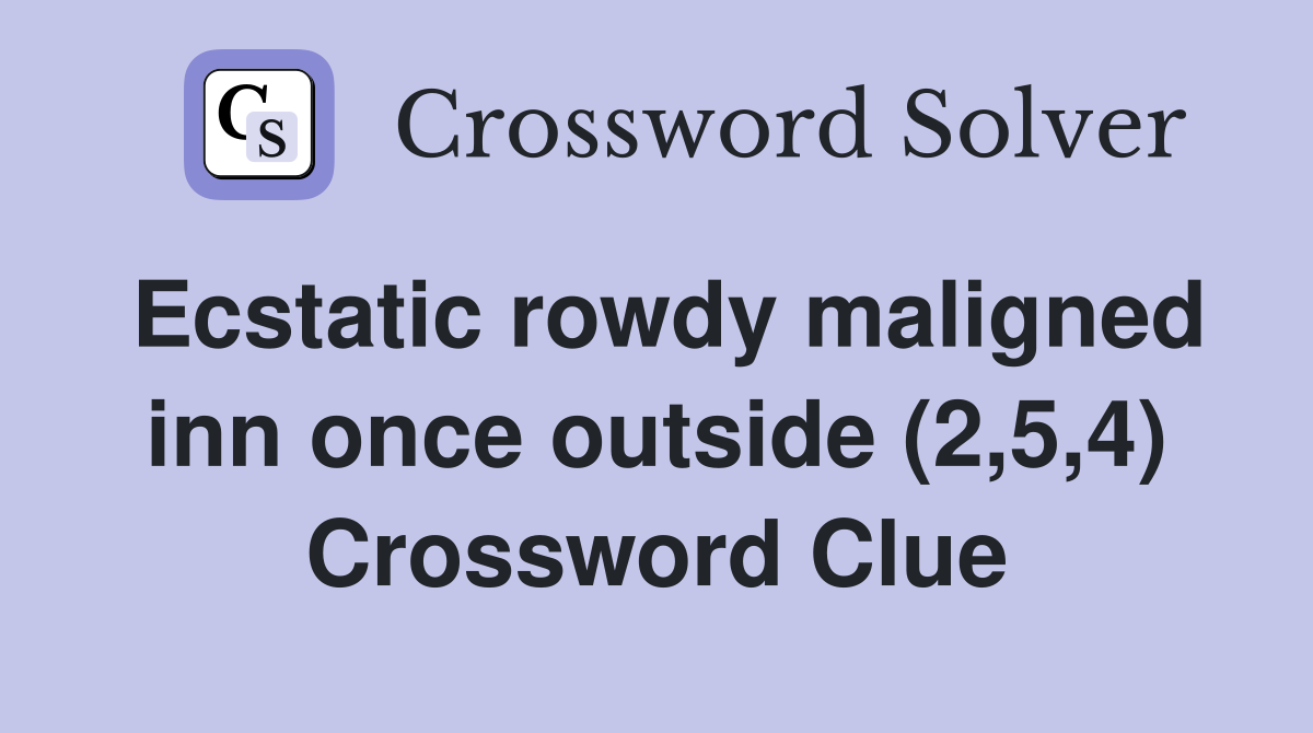 Ecstatic rowdy maligned inn once outside (2,5,4) Crossword Clue