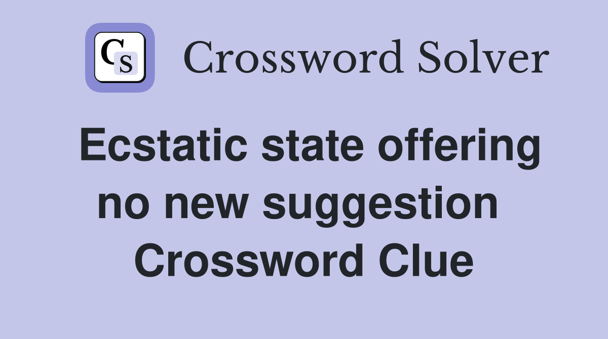 Ecstatic state offering no new suggestion  Crossword Clue
