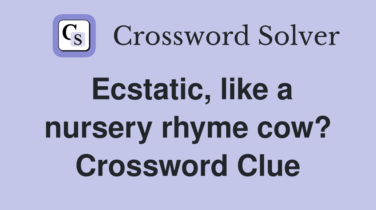 Ecstatic, like a nursery rhyme cow? Crossword Clue