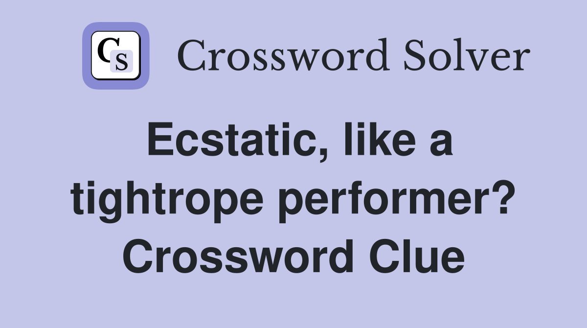 Ecstatic, like a tightrope performer? Crossword Clue