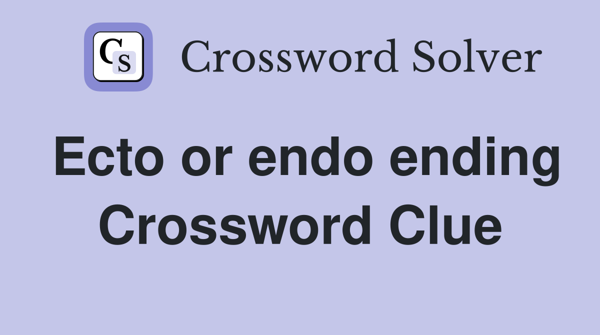 Ecto or endo ending Crossword Clue