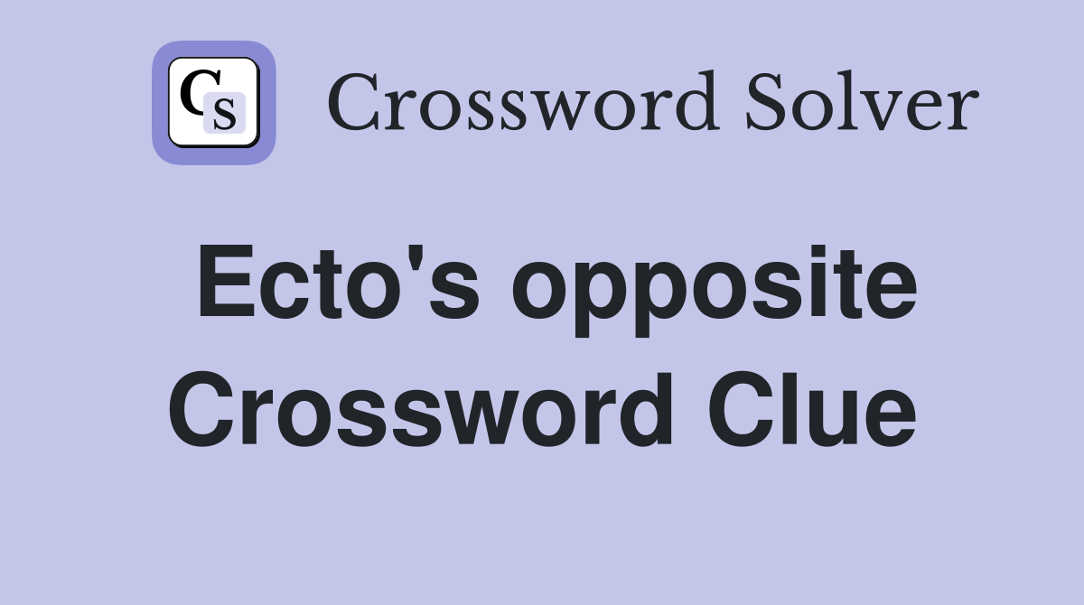 Ecto's opposite Crossword Clue