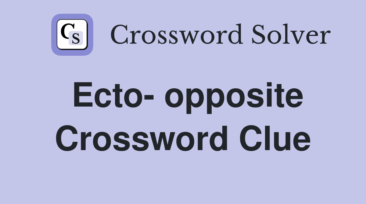 Ecto- opposite Crossword Clue