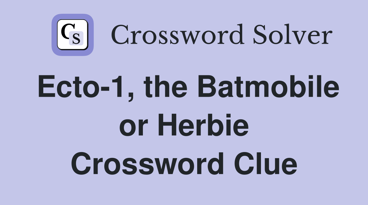 Ecto-1, the Batmobile or Herbie Crossword Clue