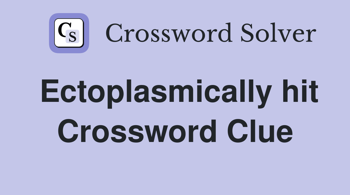 Ectoplasmically hit Crossword Clue