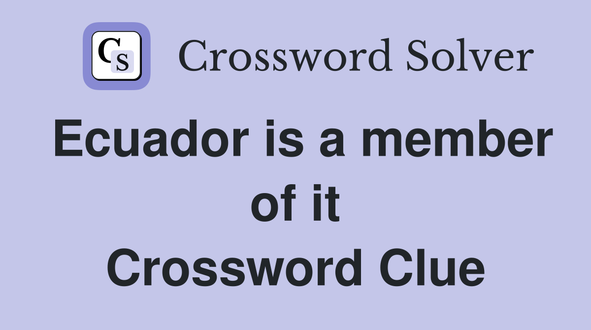 Ecuador is a member of it Crossword Clue