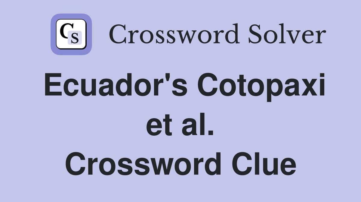 Ecuador's Cotopaxi et al. Crossword Clue