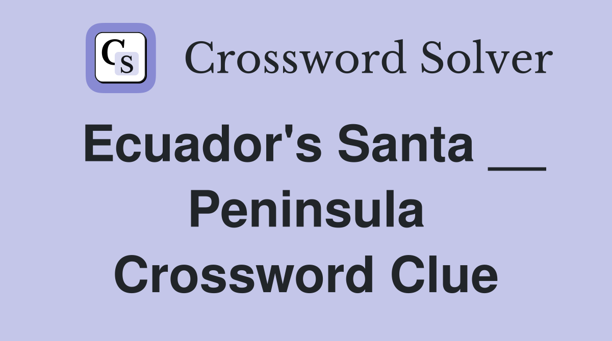Ecuador's Santa __ Peninsula Crossword Clue