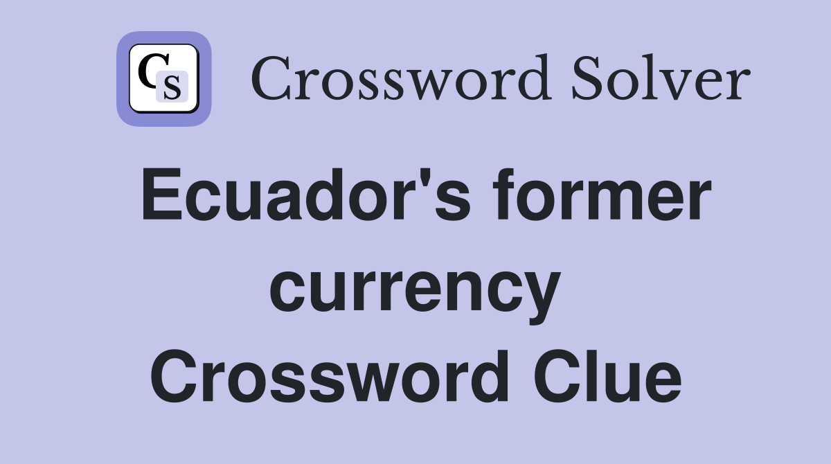 Ecuador's former currency Crossword Clue