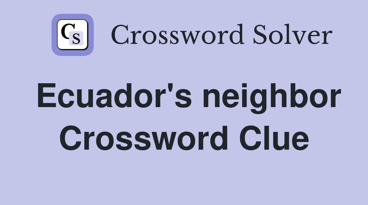 Ecuador's neighbor Crossword Clue