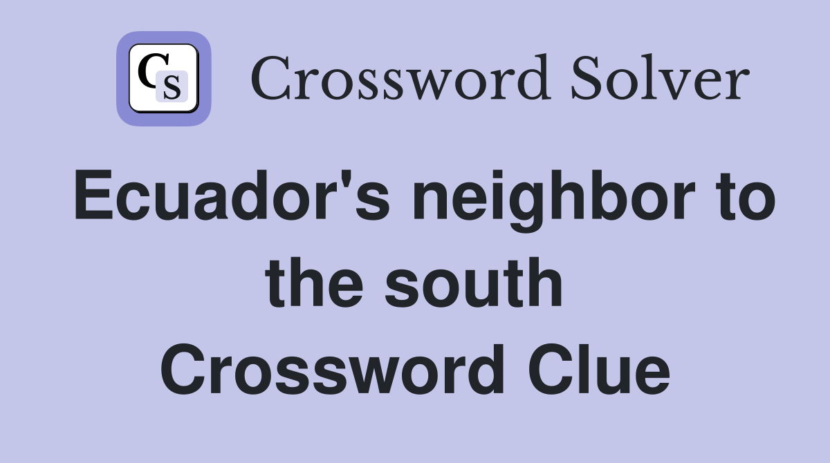 Ecuador's neighbor to the south Crossword Clue