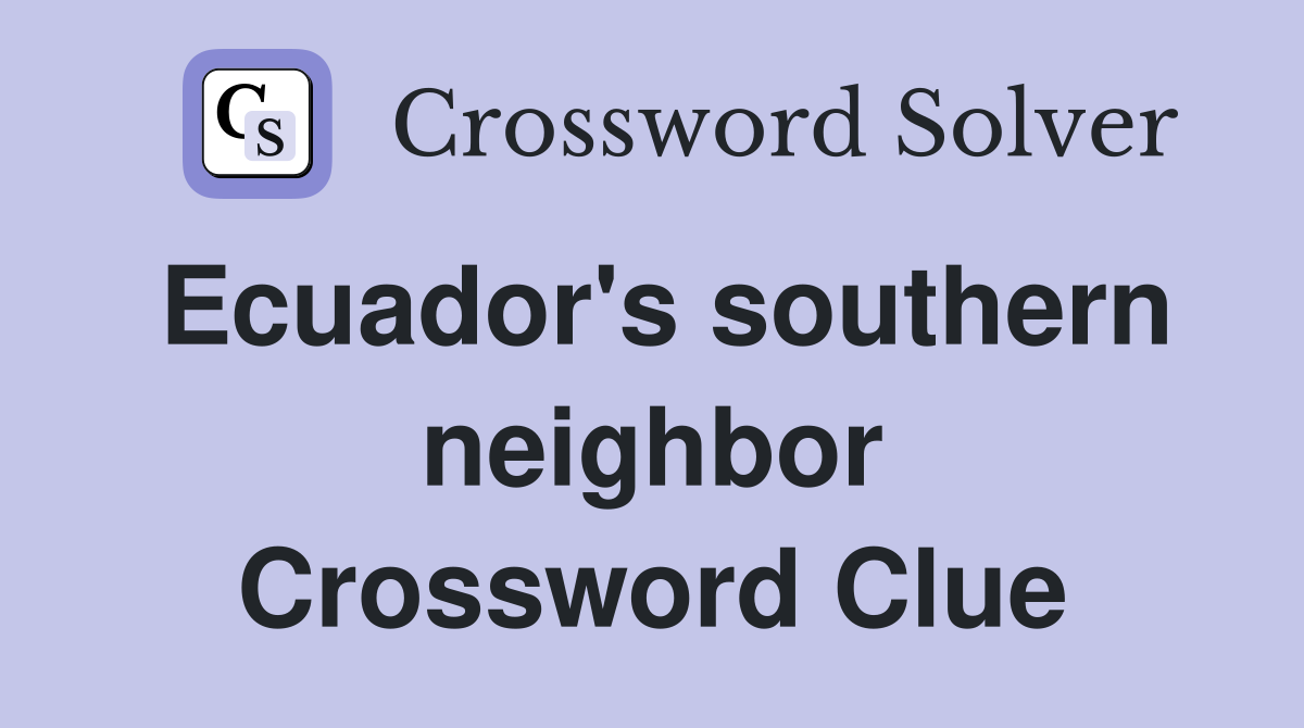 Ecuador's southern neighbor Crossword Clue