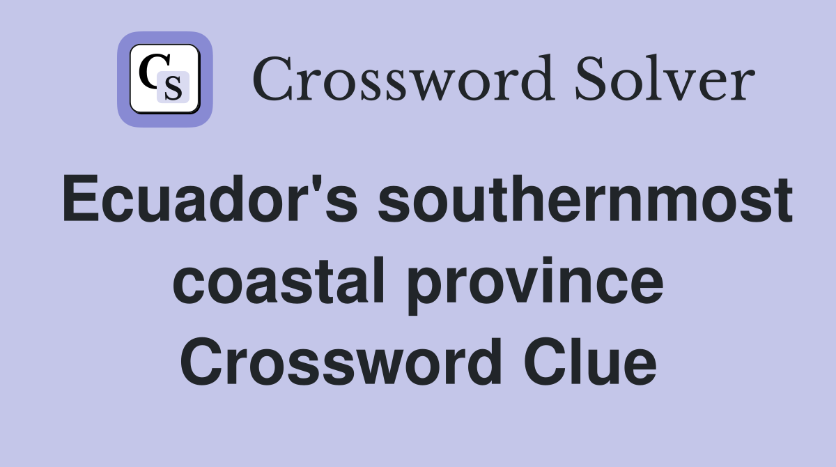 Ecuador's southernmost coastal province Crossword Clue